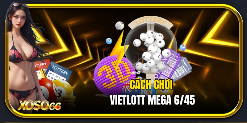 Cách chơi Vietlott Mega 6/45