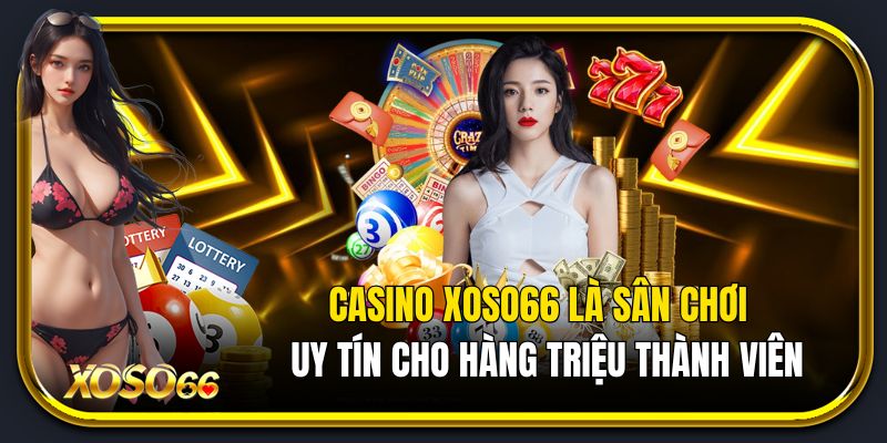 Casino Xoso66 là sân chơi uy tín cho hàng triệu thành viên