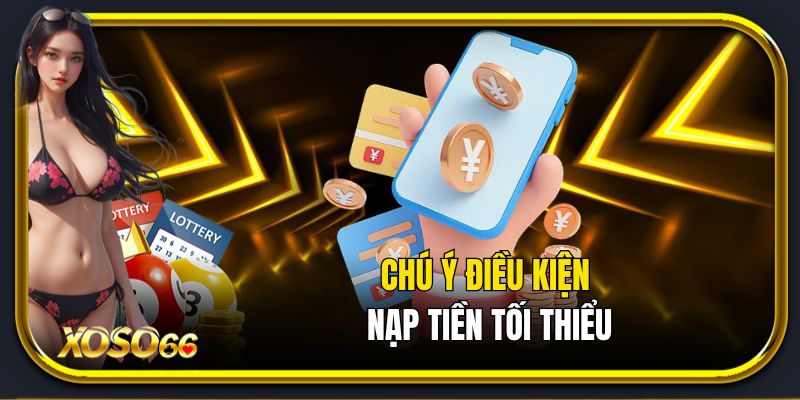 Chú ý các điều kiện nạp tiền tối thiểu tại Xoso66
