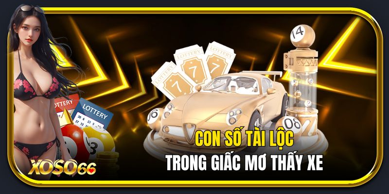 Con số tài lộc trong giấc mơ thấy xe