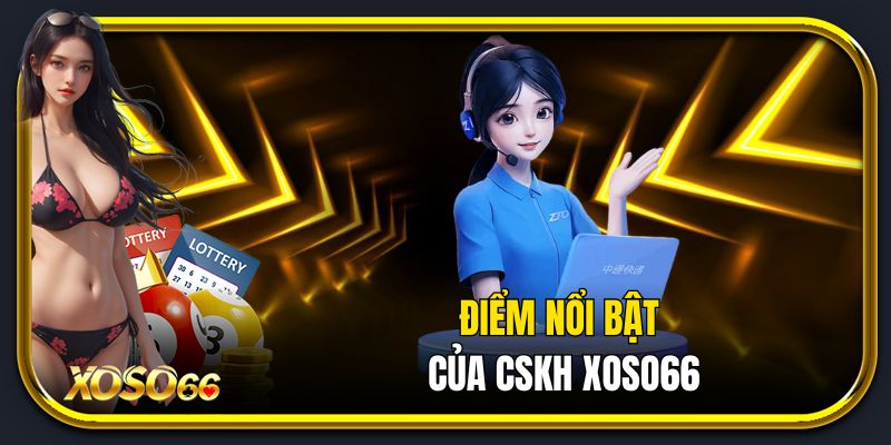 Điểm nổi bật của CSKH Xoso66