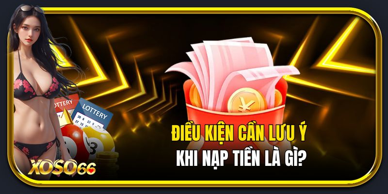 Các điều cần lưu ý khi nạp tiền Xoso66 là gì?