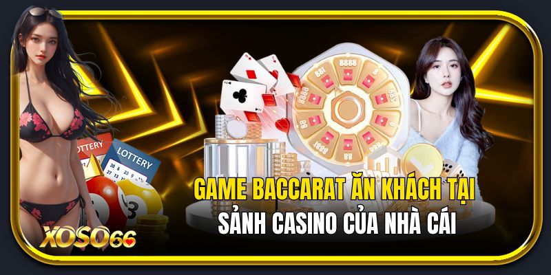 Game baccarat ăn khách tại sảnh casino của nhà cái
