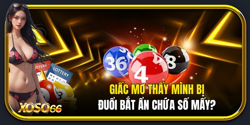 Giấc mơ thấy mình bị bị đuổi bắt ẩn chứa những con số gì?