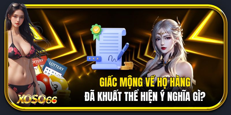 Giấc mộng về họ hàng đã khuất thể hiện ý nghĩa gì?