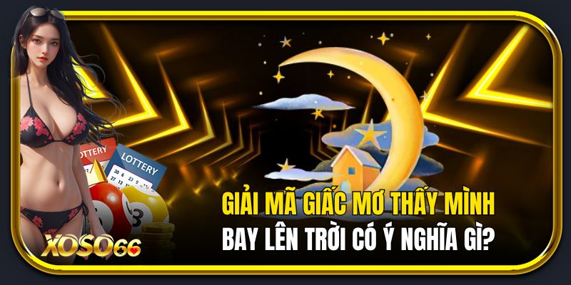 Giải mã giấc mơ thấy mình bay lên trời có ý nghĩa gì?