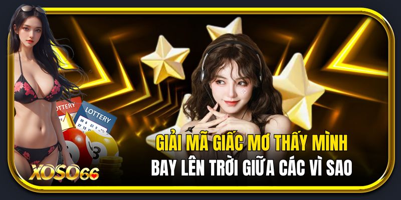 Giải mã giấc mơ thấy mình bay lên trời giữa các vì sao