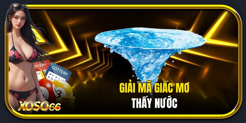 Giải mã giấc mơ thấy nước