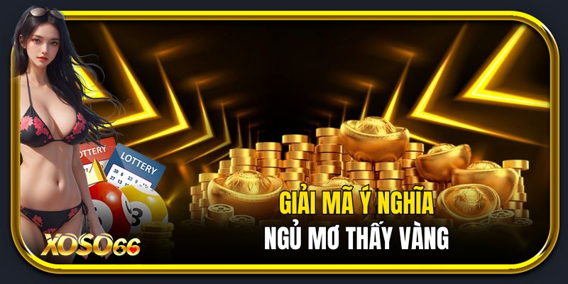Giải mã ý nghĩa ngủ mơ thấy vàng