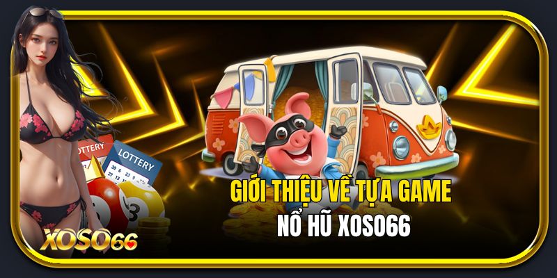Giới thiệu về tựa game nổ hũ Xoso66