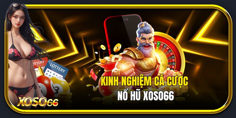 Kinh nghiệm cá cược nổ hũ Xoso66