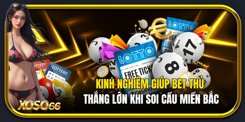 Chia sẻ kinh nghiệm giúp bet thủ thắng lớn khi soi cầu miền bắc
