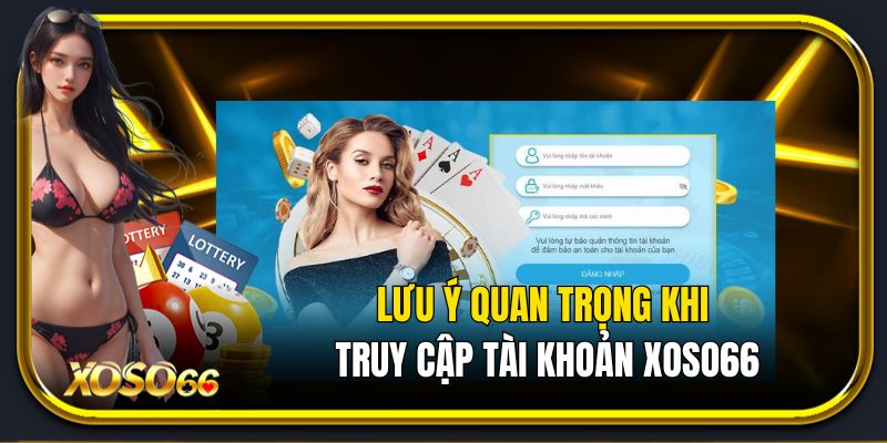 Lưu ý quan trọng khi truy cập tài khoản Xoso66