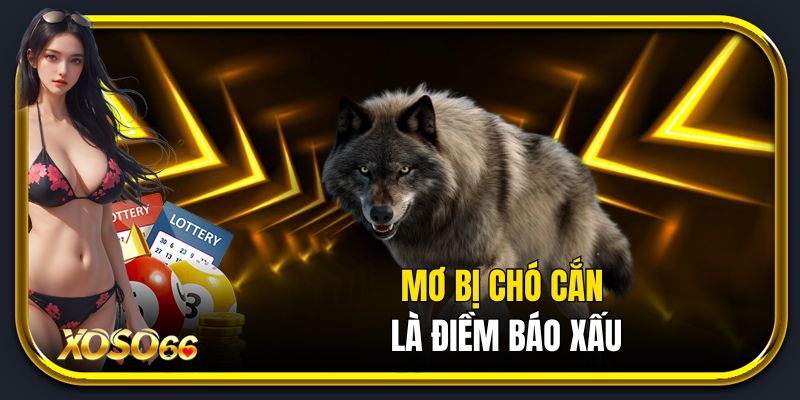 Mơ bị chó cắn là điềm báo xấu.