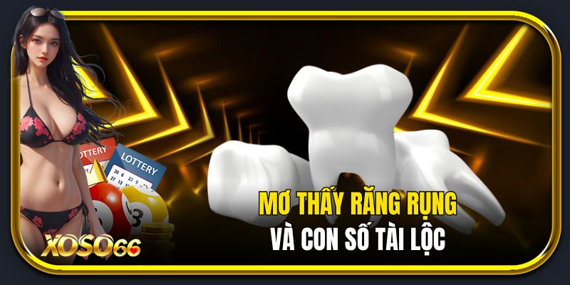 Mơ thấy răng rụng và con số tài lộc