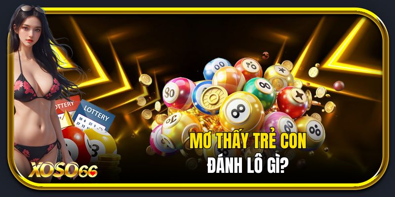 Mơ thấy trẻ con đánh lô gì?