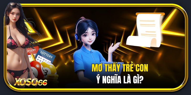 Mơ thấy trẻ con có ý nghĩa gì?