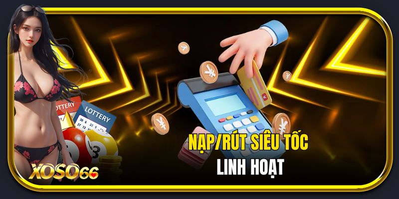 Nạp rút linh hoạt, giao dịch tiện lợi tại Xoso66