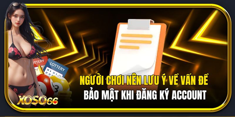 Người chơi nên lưu ý về vấn đề bảo mật khi đăng ký Xoso66 account.