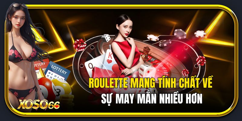 Roulette mang tính chất về sự may mắn nhiều hơn