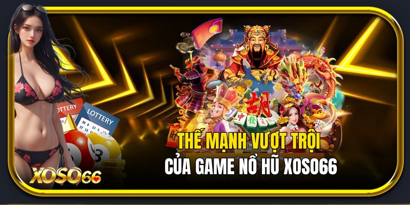Thế mạnh vượt trội của game nổ hũ Xoso66