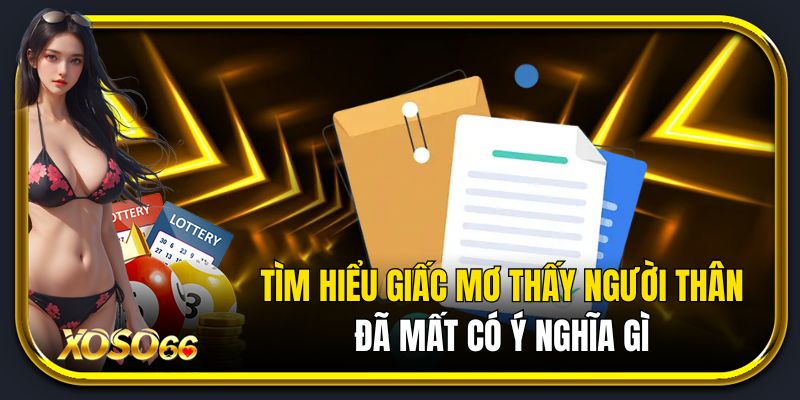 Tìm hiểu giấc mơ thấy người thân đã mất có ý nghĩa gì