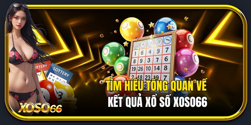 Tìm hiểu thông tin tổng quan về kết quả xổ số là gì?