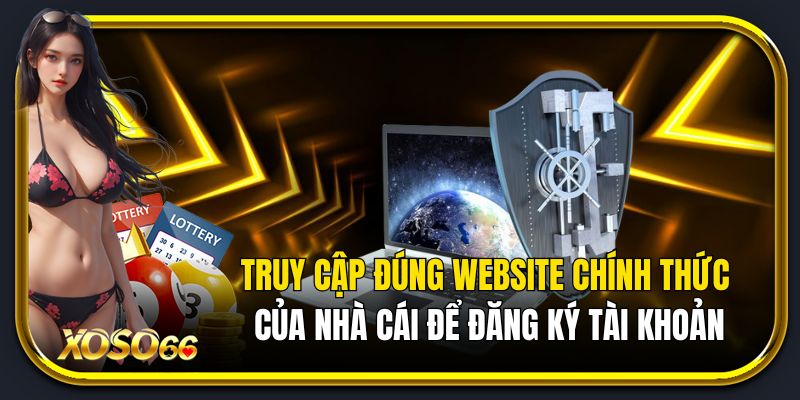 Truy cập đúng website chính thức của nhà cái để đăng ký Xoso66